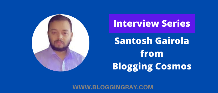 Interview of Santosh Gairola from Blogging Cosmos